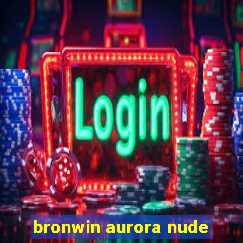 bronwin aurora nude